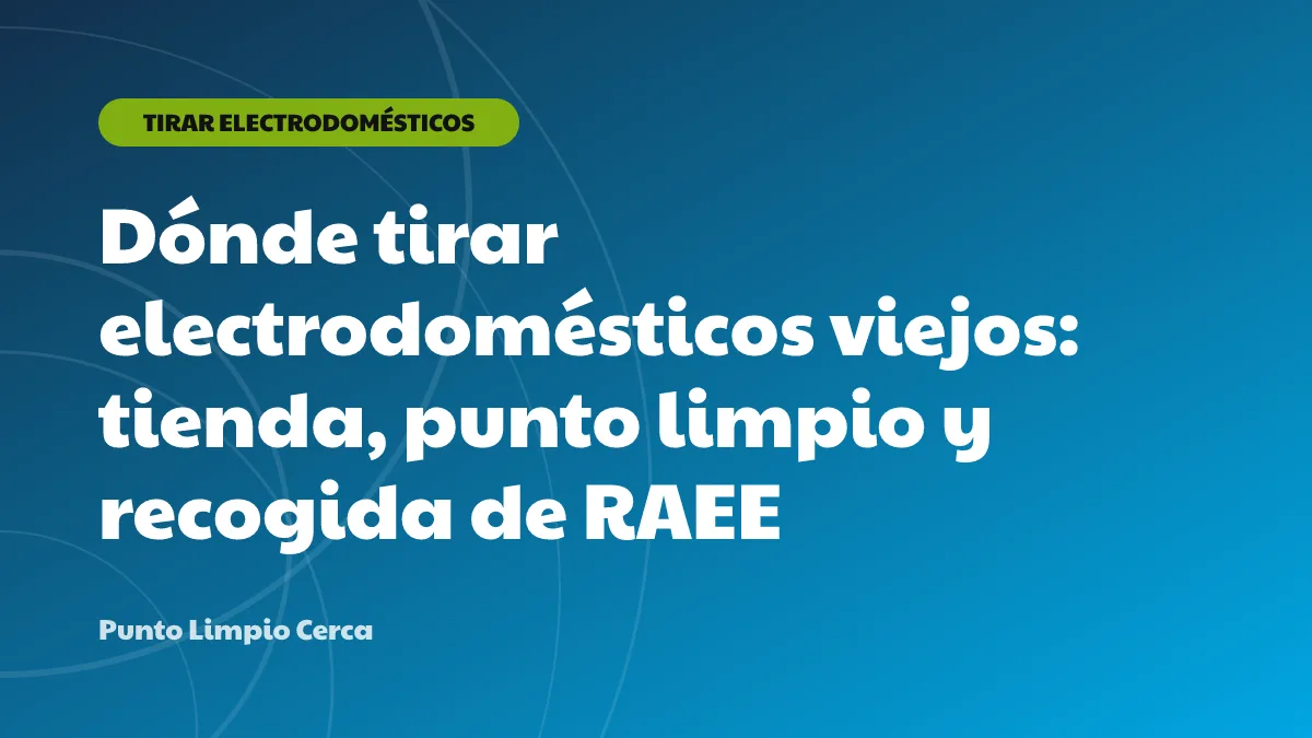 Dónde tirar electrodomésticos viejos: tienda, punto limpio y recogida de RAEE